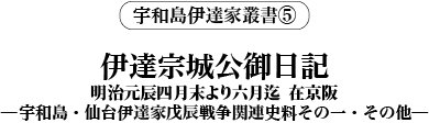 『伊達宗城公御日記 明治元辰四月末より六月迄 在京阪
─宇和島・仙台伊達家戊辰戦争関連史料 その一・その他─』